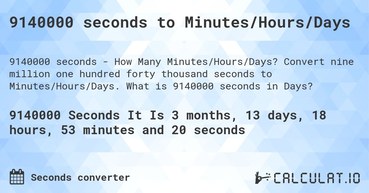 9140000 seconds to Minutes/Hours/Days. Convert nine million one hundred forty thousand seconds to Minutes/Hours/Days. What is 9140000 seconds in Days?