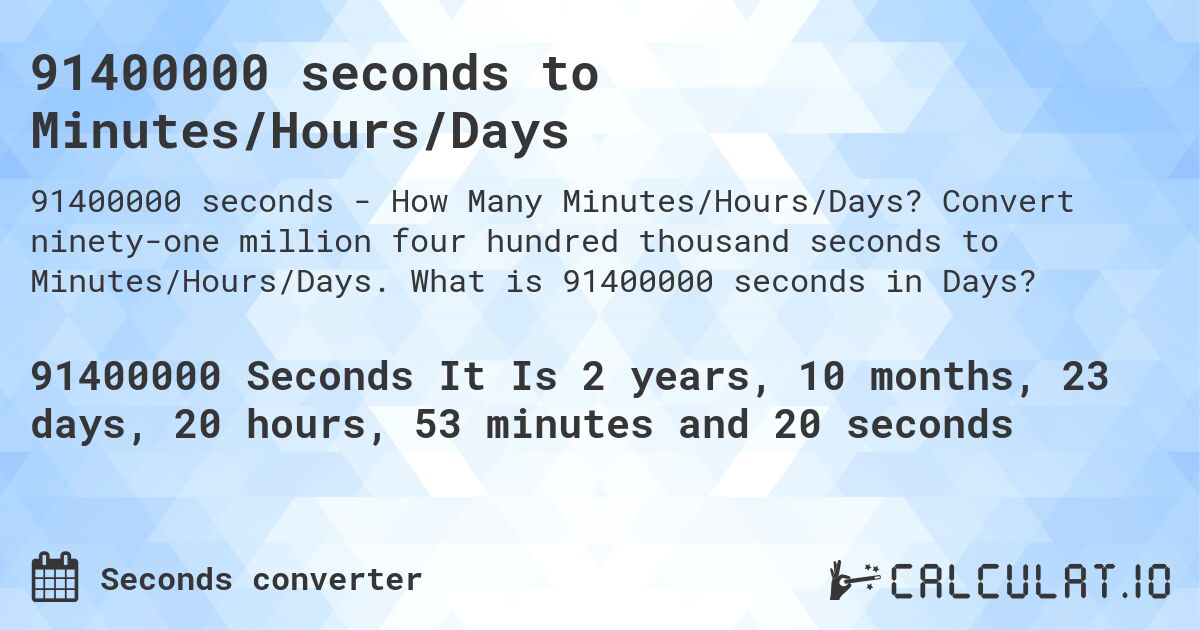 91400000 seconds to Minutes/Hours/Days. Convert ninety-one million four hundred thousand seconds to Minutes/Hours/Days. What is 91400000 seconds in Days?
