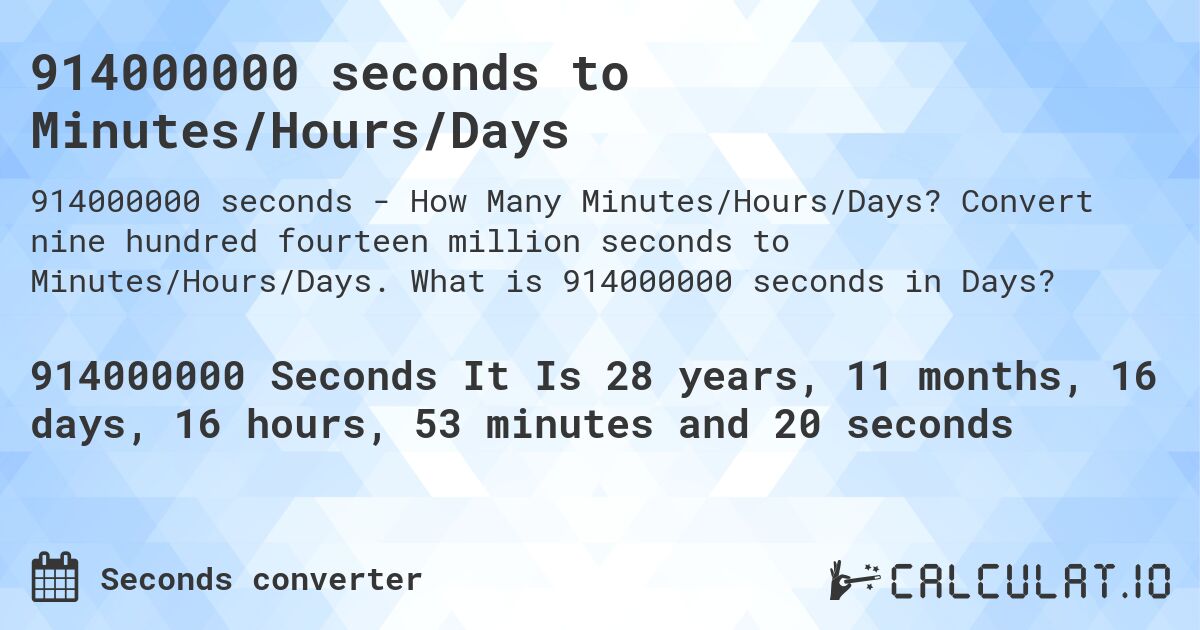914000000 seconds to Minutes/Hours/Days. Convert nine hundred fourteen million seconds to Minutes/Hours/Days. What is 914000000 seconds in Days?