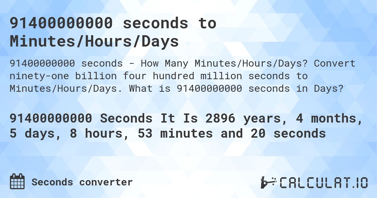 91400000000 seconds to Minutes/Hours/Days. Convert ninety-one billion four hundred million seconds to Minutes/Hours/Days. What is 91400000000 seconds in Days?