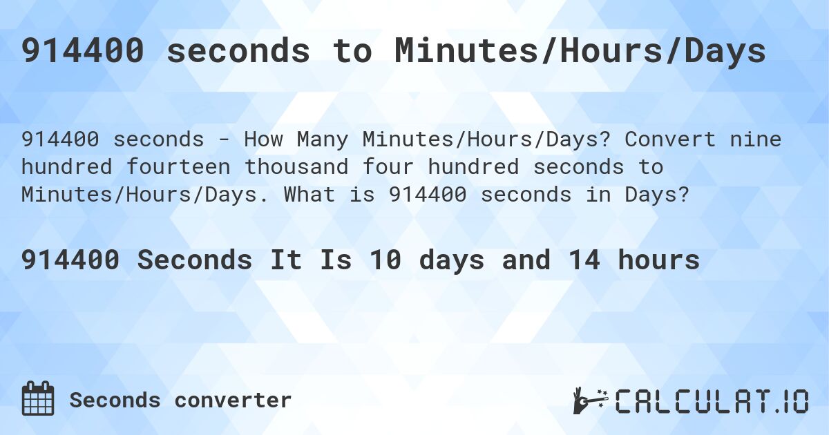 914400 seconds to Minutes/Hours/Days. Convert nine hundred fourteen thousand four hundred seconds to Minutes/Hours/Days. What is 914400 seconds in Days?
