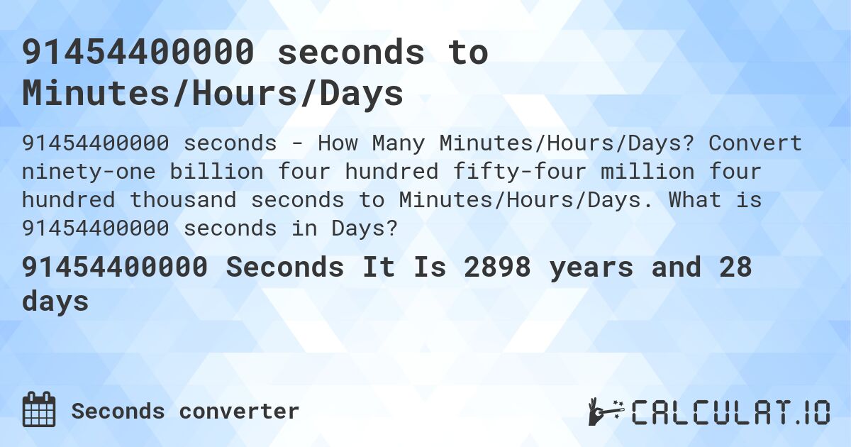 91454400000 seconds to Minutes/Hours/Days. Convert ninety-one billion four hundred fifty-four million four hundred thousand seconds to Minutes/Hours/Days. What is 91454400000 seconds in Days?