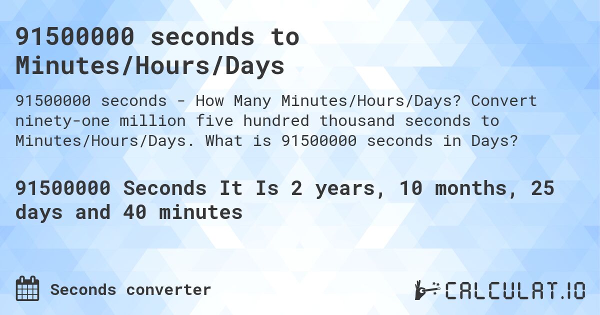 91500000 seconds to Minutes/Hours/Days. Convert ninety-one million five hundred thousand seconds to Minutes/Hours/Days. What is 91500000 seconds in Days?