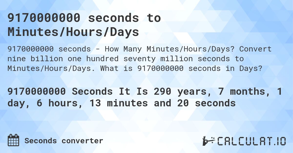 9170000000 seconds to Minutes/Hours/Days. Convert nine billion one hundred seventy million seconds to Minutes/Hours/Days. What is 9170000000 seconds in Days?
