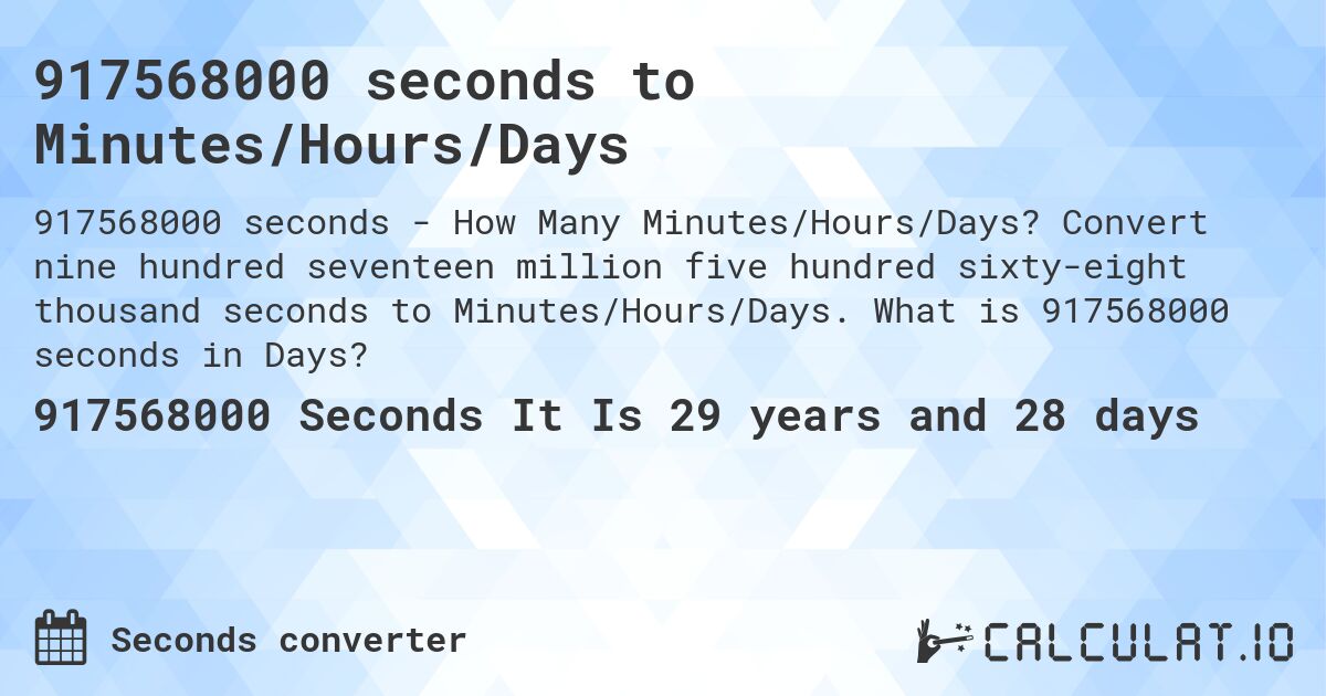 917568000 seconds to Minutes/Hours/Days. Convert nine hundred seventeen million five hundred sixty-eight thousand seconds to Minutes/Hours/Days. What is 917568000 seconds in Days?