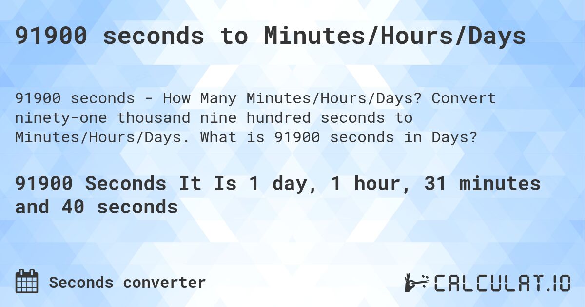 91900 seconds to Minutes/Hours/Days. Convert ninety-one thousand nine hundred seconds to Minutes/Hours/Days. What is 91900 seconds in Days?