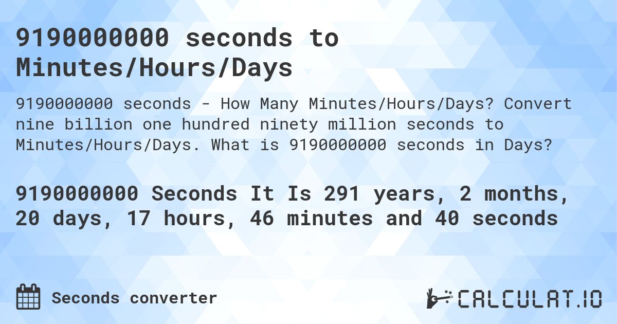 9190000000 seconds to Minutes/Hours/Days. Convert nine billion one hundred ninety million seconds to Minutes/Hours/Days. What is 9190000000 seconds in Days?