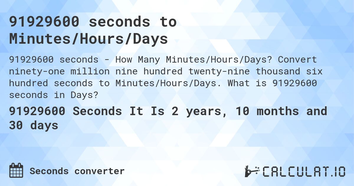91929600 seconds to Minutes/Hours/Days. Convert ninety-one million nine hundred twenty-nine thousand six hundred seconds to Minutes/Hours/Days. What is 91929600 seconds in Days?