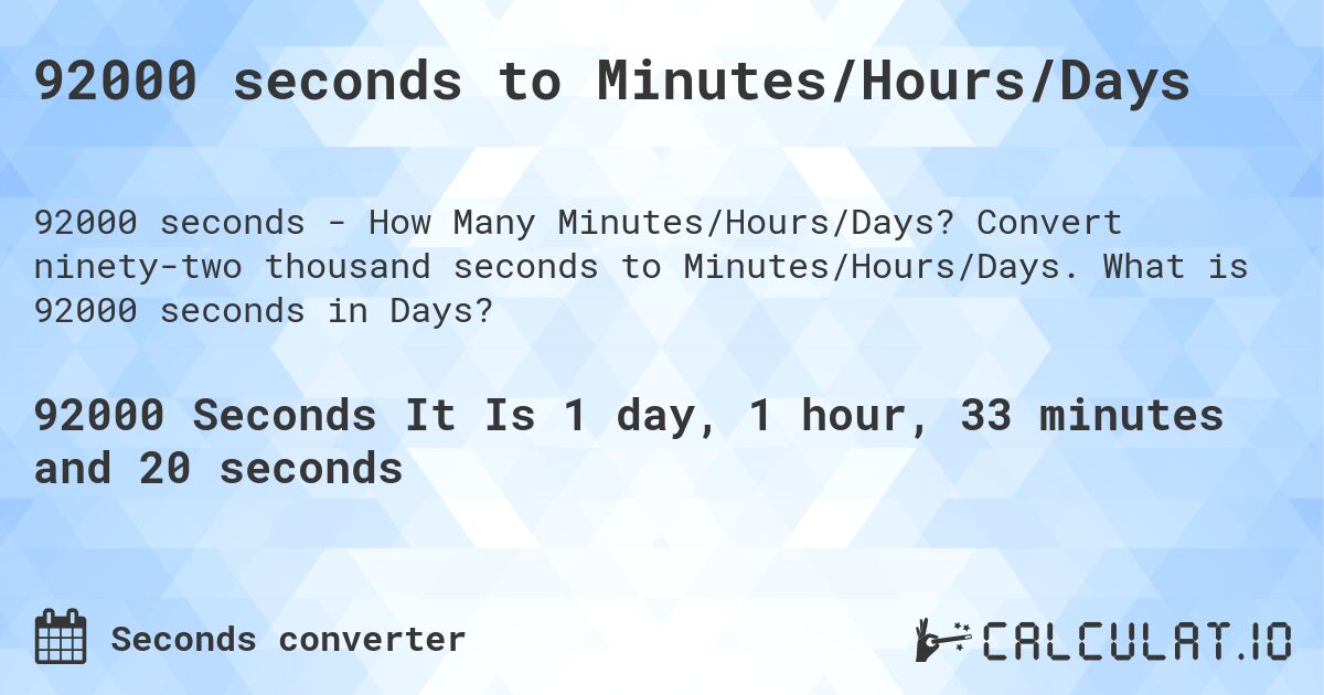 92000 seconds to Minutes/Hours/Days. Convert ninety-two thousand seconds to Minutes/Hours/Days. What is 92000 seconds in Days?