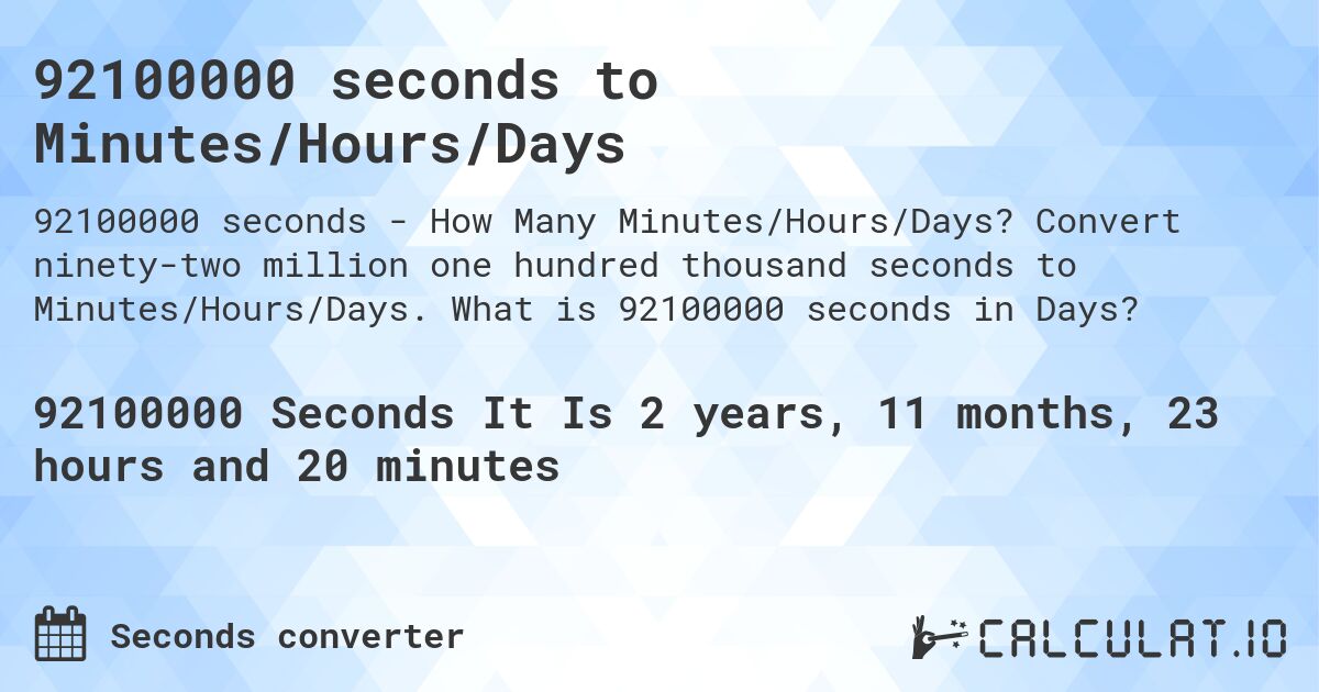 92100000 seconds to Minutes/Hours/Days. Convert ninety-two million one hundred thousand seconds to Minutes/Hours/Days. What is 92100000 seconds in Days?