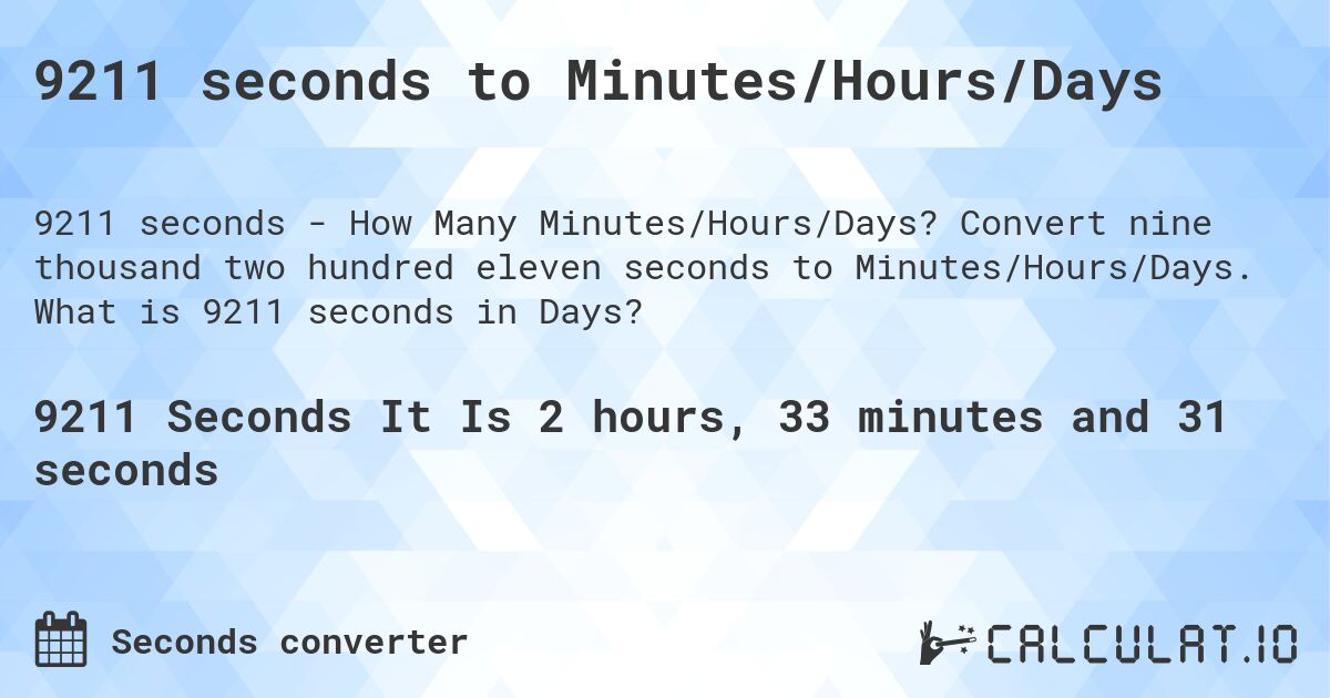 9211 seconds to Minutes/Hours/Days. Convert nine thousand two hundred eleven seconds to Minutes/Hours/Days. What is 9211 seconds in Days?