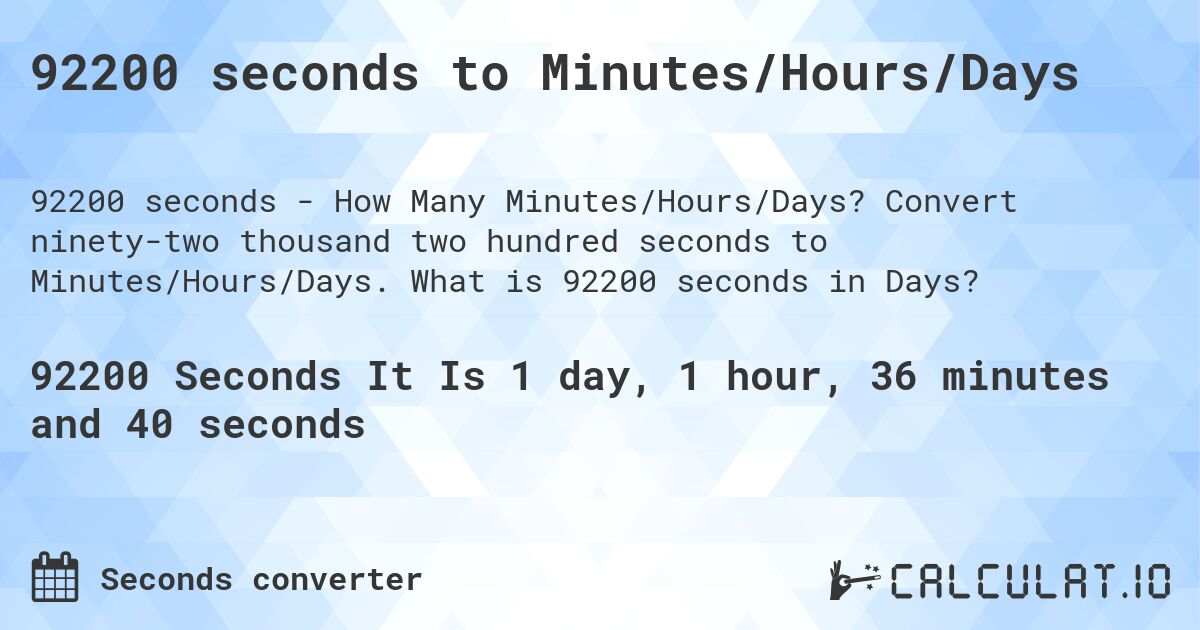 92200 seconds to Minutes/Hours/Days. Convert ninety-two thousand two hundred seconds to Minutes/Hours/Days. What is 92200 seconds in Days?