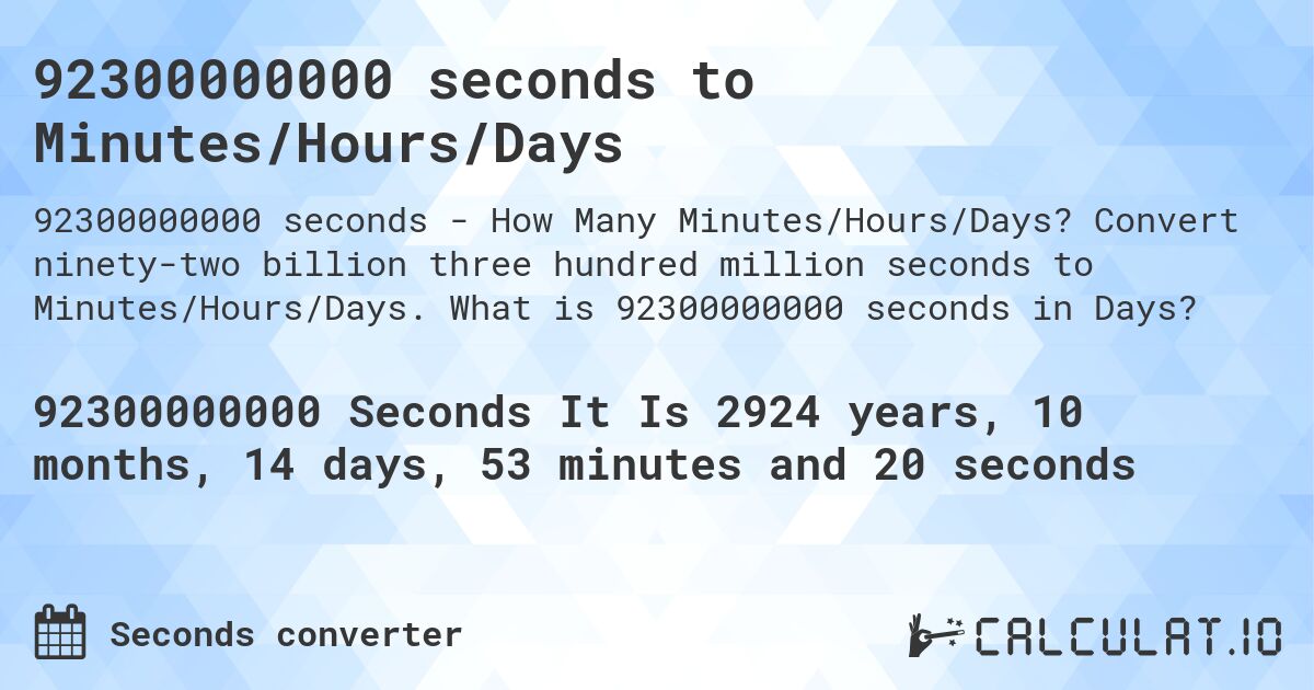 92300000000 seconds to Minutes/Hours/Days. Convert ninety-two billion three hundred million seconds to Minutes/Hours/Days. What is 92300000000 seconds in Days?