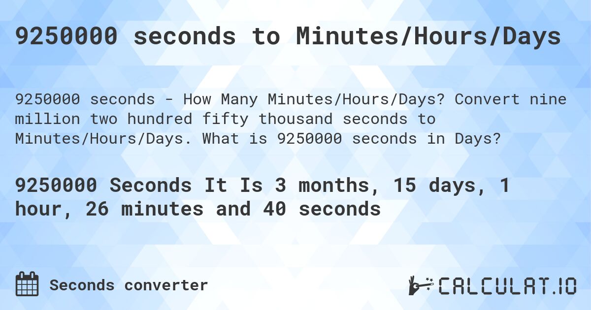 9250000 seconds to Minutes/Hours/Days. Convert nine million two hundred fifty thousand seconds to Minutes/Hours/Days. What is 9250000 seconds in Days?