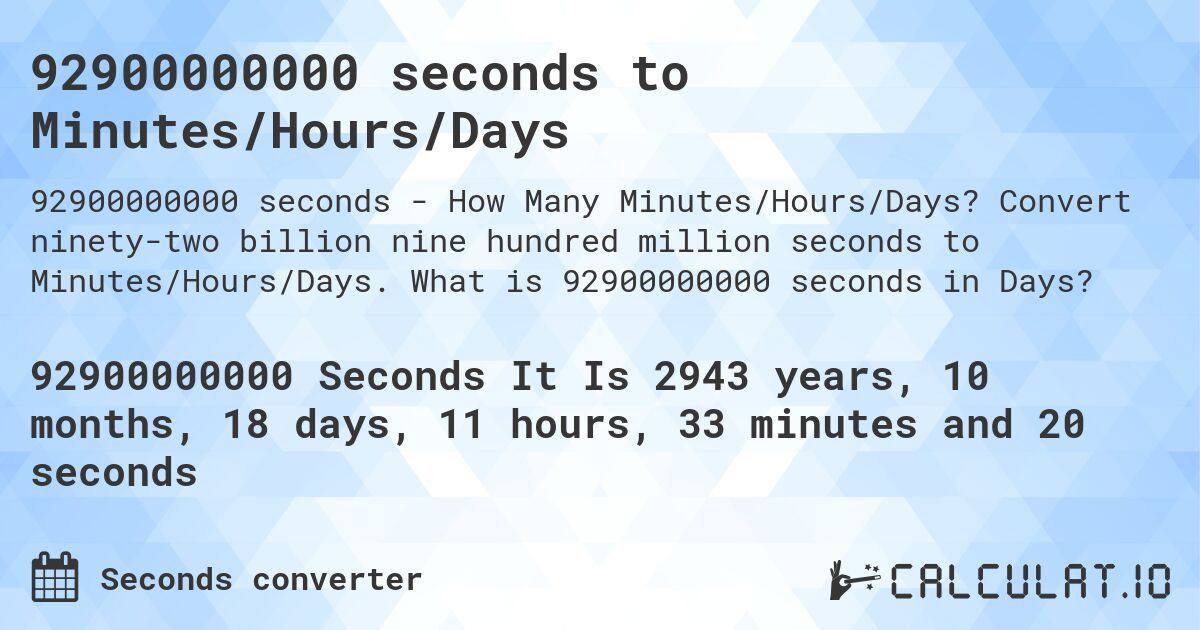 92900000000 seconds to Minutes/Hours/Days. Convert ninety-two billion nine hundred million seconds to Minutes/Hours/Days. What is 92900000000 seconds in Days?