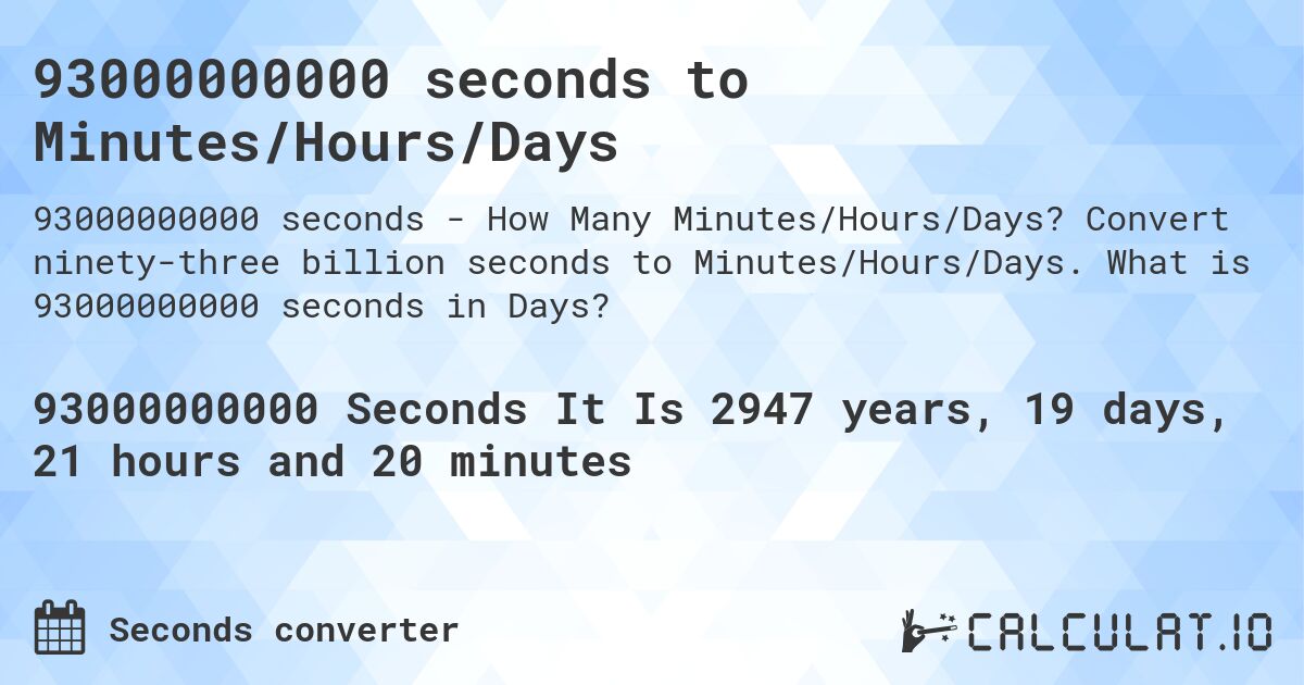 93000000000 seconds to Minutes/Hours/Days. Convert ninety-three billion seconds to Minutes/Hours/Days. What is 93000000000 seconds in Days?