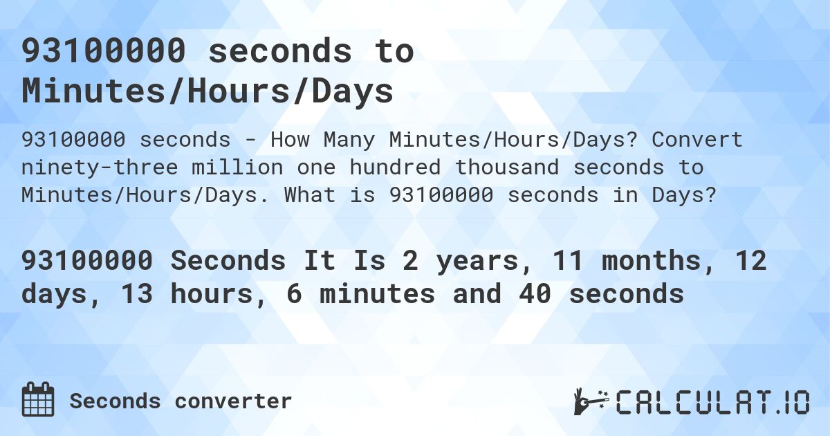 93100000 seconds to Minutes/Hours/Days. Convert ninety-three million one hundred thousand seconds to Minutes/Hours/Days. What is 93100000 seconds in Days?