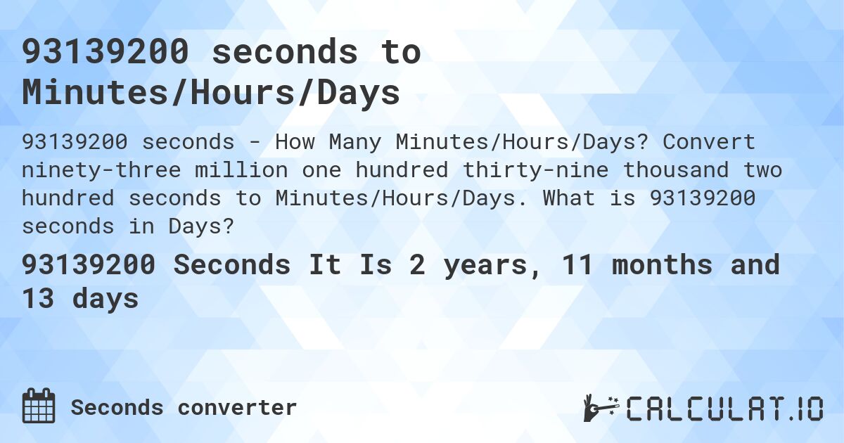93139200 seconds to Minutes/Hours/Days. Convert ninety-three million one hundred thirty-nine thousand two hundred seconds to Minutes/Hours/Days. What is 93139200 seconds in Days?