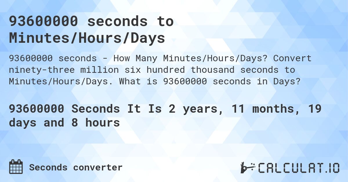 93600000 seconds to Minutes/Hours/Days. Convert ninety-three million six hundred thousand seconds to Minutes/Hours/Days. What is 93600000 seconds in Days?