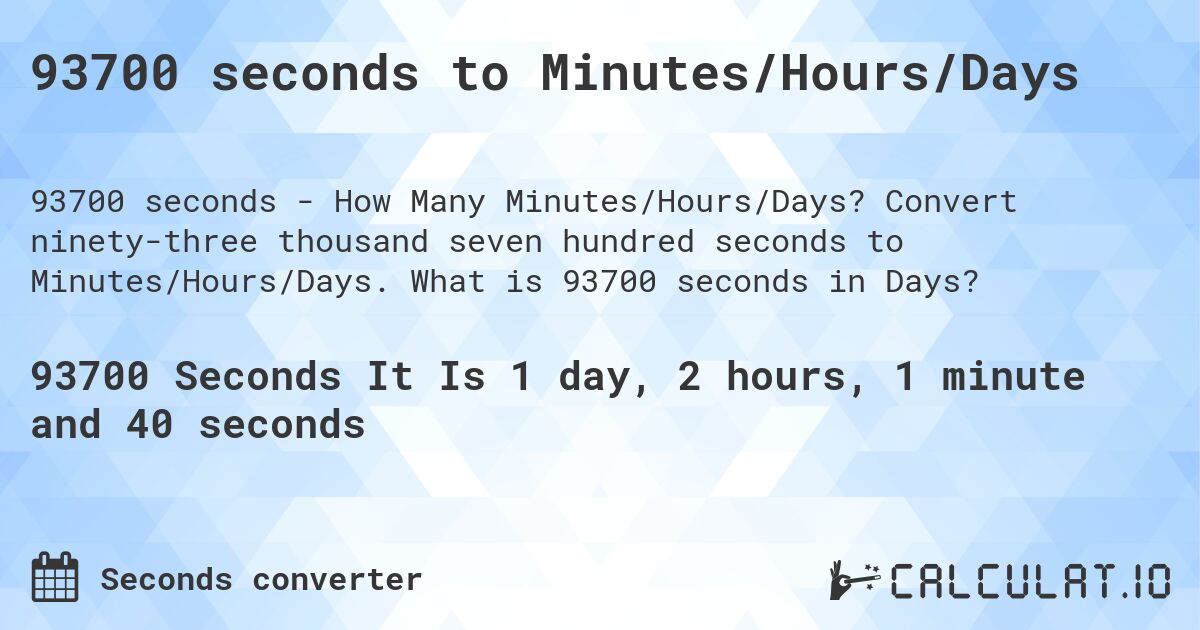 93700 seconds to Minutes/Hours/Days. Convert ninety-three thousand seven hundred seconds to Minutes/Hours/Days. What is 93700 seconds in Days?