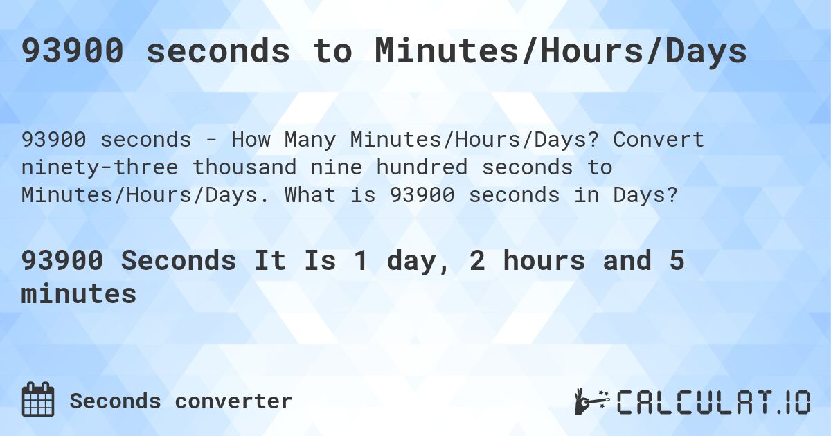 93900 seconds to Minutes/Hours/Days. Convert ninety-three thousand nine hundred seconds to Minutes/Hours/Days. What is 93900 seconds in Days?
