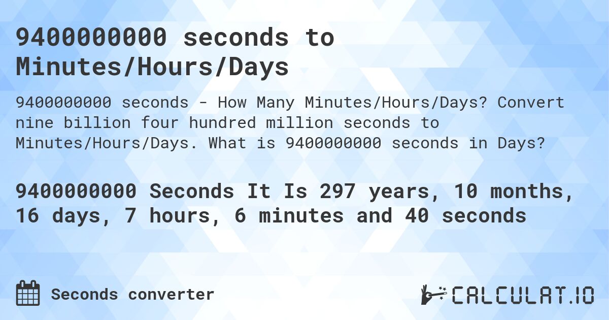9400000000 seconds to Minutes/Hours/Days. Convert nine billion four hundred million seconds to Minutes/Hours/Days. What is 9400000000 seconds in Days?