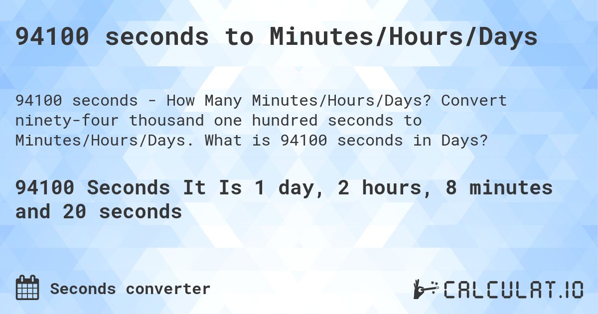 94100 seconds to Minutes/Hours/Days. Convert ninety-four thousand one hundred seconds to Minutes/Hours/Days. What is 94100 seconds in Days?