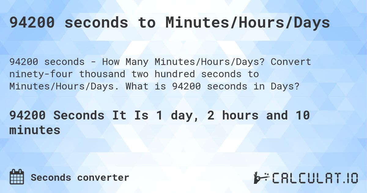 94200 seconds to Minutes/Hours/Days. Convert ninety-four thousand two hundred seconds to Minutes/Hours/Days. What is 94200 seconds in Days?
