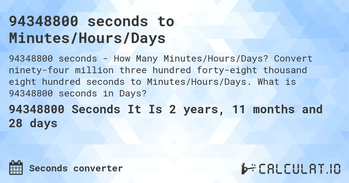 94348800 seconds to Minutes/Hours/Days. Convert ninety-four million three hundred forty-eight thousand eight hundred seconds to Minutes/Hours/Days. What is 94348800 seconds in Days?
