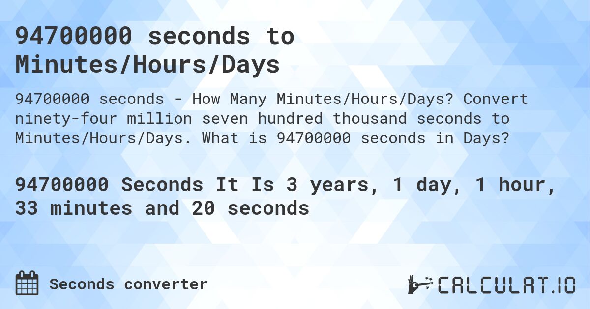 94700000 seconds to Minutes/Hours/Days. Convert ninety-four million seven hundred thousand seconds to Minutes/Hours/Days. What is 94700000 seconds in Days?
