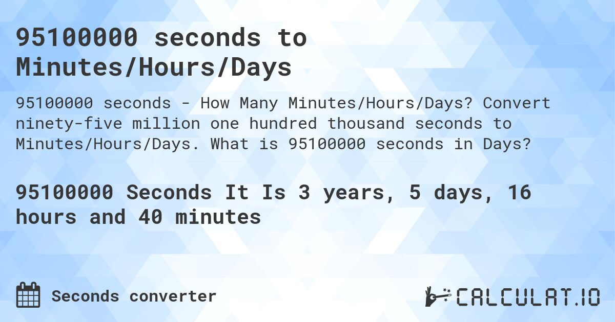 95100000 seconds to Minutes/Hours/Days. Convert ninety-five million one hundred thousand seconds to Minutes/Hours/Days. What is 95100000 seconds in Days?