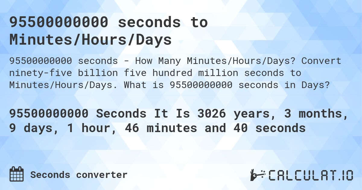 95500000000 seconds to Minutes/Hours/Days. Convert ninety-five billion five hundred million seconds to Minutes/Hours/Days. What is 95500000000 seconds in Days?
