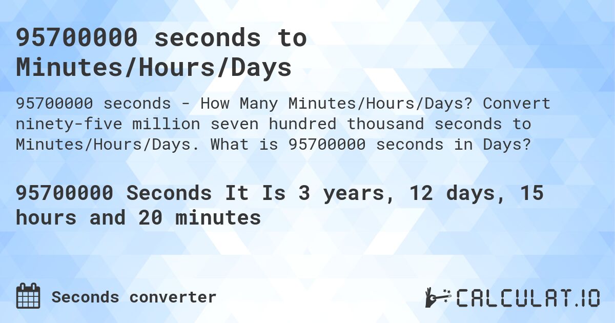 95700000 seconds to Minutes/Hours/Days. Convert ninety-five million seven hundred thousand seconds to Minutes/Hours/Days. What is 95700000 seconds in Days?