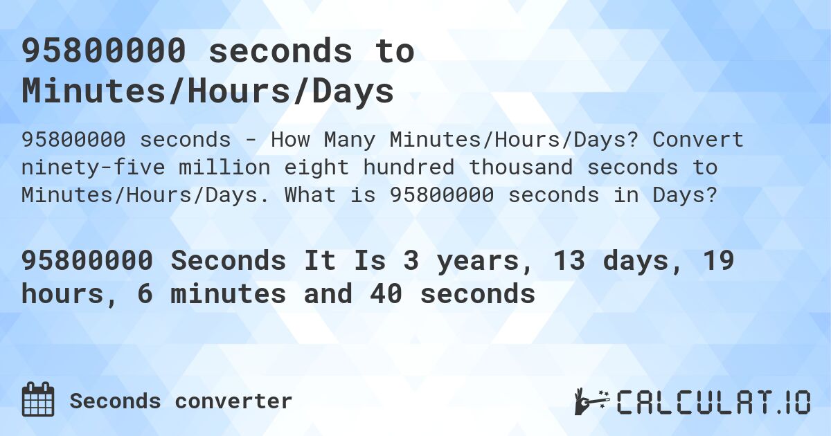 95800000 seconds to Minutes/Hours/Days. Convert ninety-five million eight hundred thousand seconds to Minutes/Hours/Days. What is 95800000 seconds in Days?