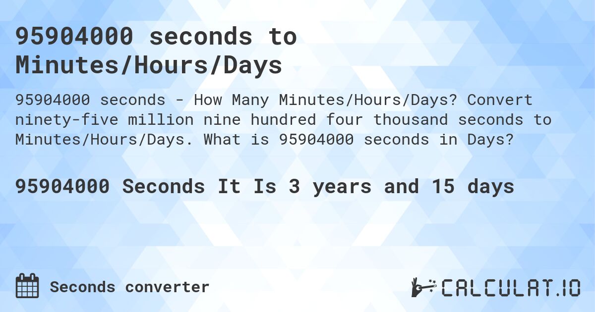 95904000 seconds to Minutes/Hours/Days. Convert ninety-five million nine hundred four thousand seconds to Minutes/Hours/Days. What is 95904000 seconds in Days?