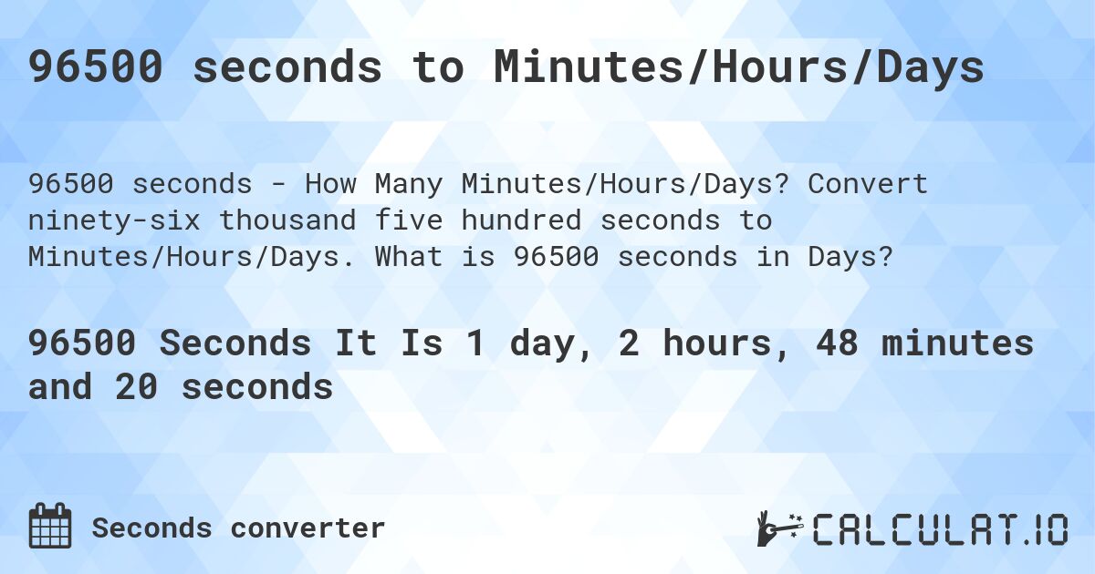 96500 seconds to Minutes/Hours/Days. Convert ninety-six thousand five hundred seconds to Minutes/Hours/Days. What is 96500 seconds in Days?