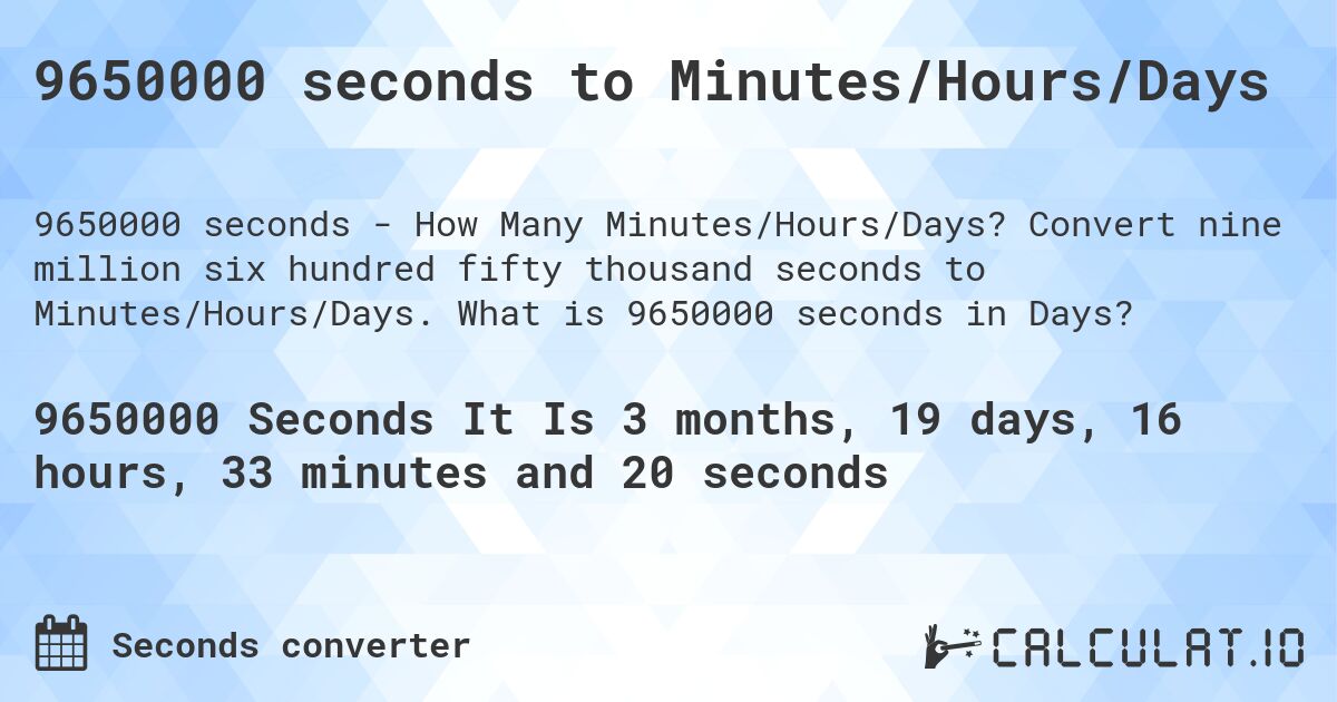 9650000 seconds to Minutes/Hours/Days. Convert nine million six hundred fifty thousand seconds to Minutes/Hours/Days. What is 9650000 seconds in Days?
