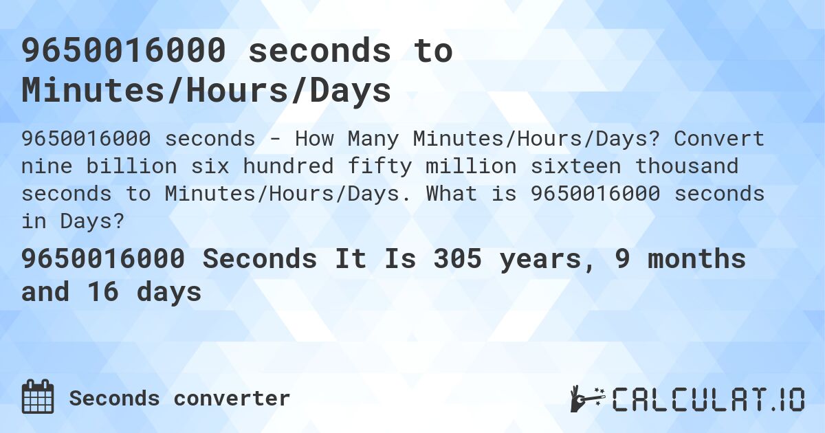 9650016000 seconds to Minutes/Hours/Days. Convert nine billion six hundred fifty million sixteen thousand seconds to Minutes/Hours/Days. What is 9650016000 seconds in Days?
