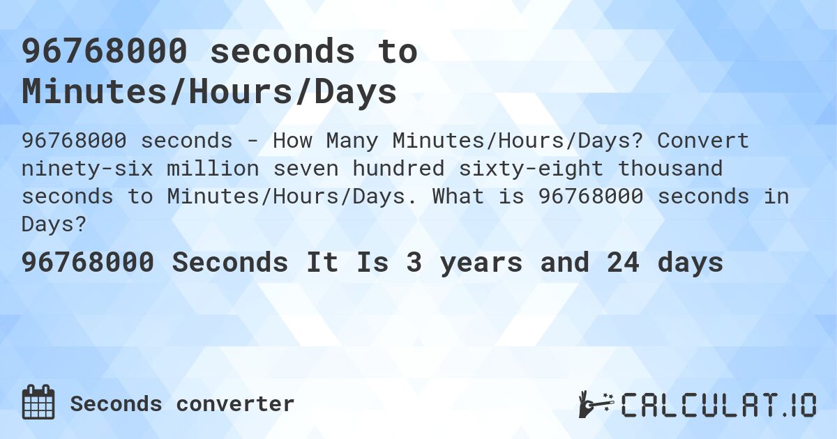 96768000 seconds to Minutes/Hours/Days. Convert ninety-six million seven hundred sixty-eight thousand seconds to Minutes/Hours/Days. What is 96768000 seconds in Days?