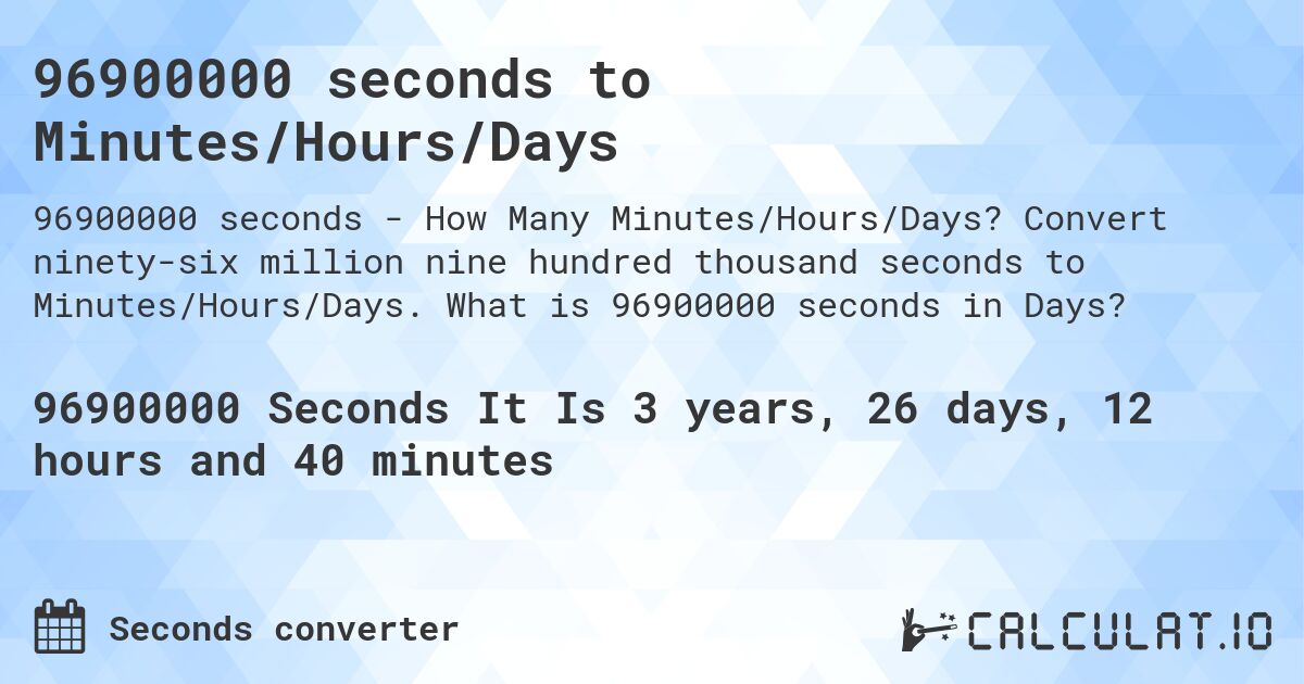 96900000 seconds to Minutes/Hours/Days. Convert ninety-six million nine hundred thousand seconds to Minutes/Hours/Days. What is 96900000 seconds in Days?