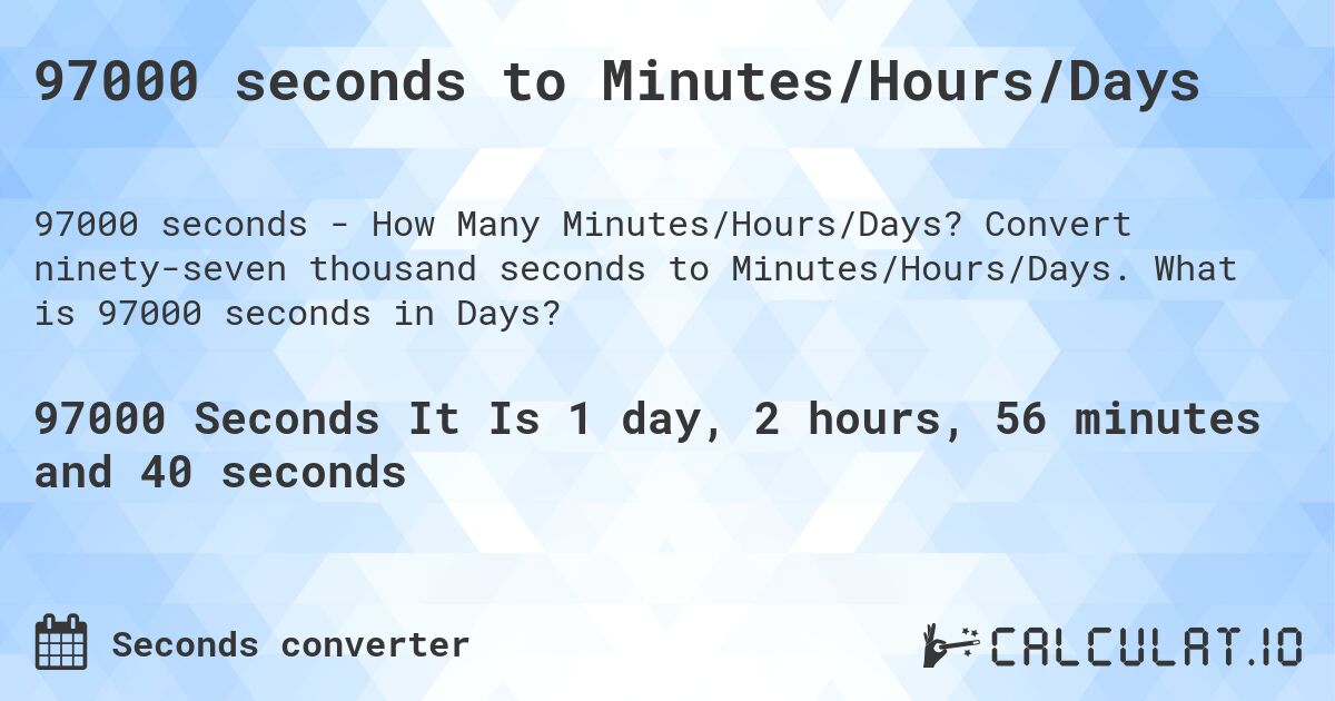 97000 seconds to Minutes/Hours/Days. Convert ninety-seven thousand seconds to Minutes/Hours/Days. What is 97000 seconds in Days?