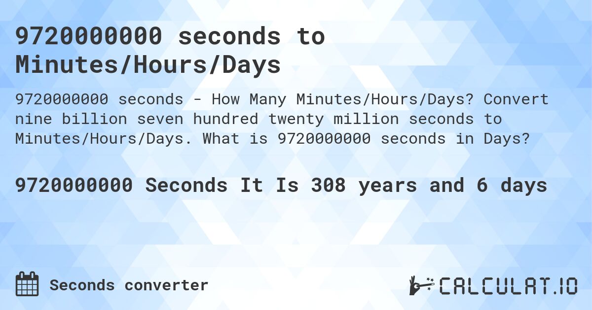 9720000000 seconds to Minutes/Hours/Days. Convert nine billion seven hundred twenty million seconds to Minutes/Hours/Days. What is 9720000000 seconds in Days?