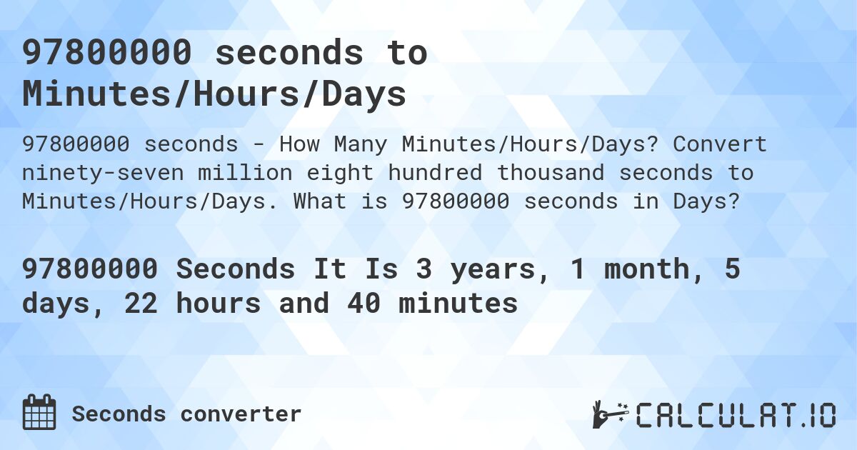 97800000 seconds to Minutes/Hours/Days. Convert ninety-seven million eight hundred thousand seconds to Minutes/Hours/Days. What is 97800000 seconds in Days?
