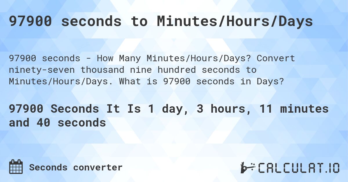 97900 seconds to Minutes/Hours/Days. Convert ninety-seven thousand nine hundred seconds to Minutes/Hours/Days. What is 97900 seconds in Days?