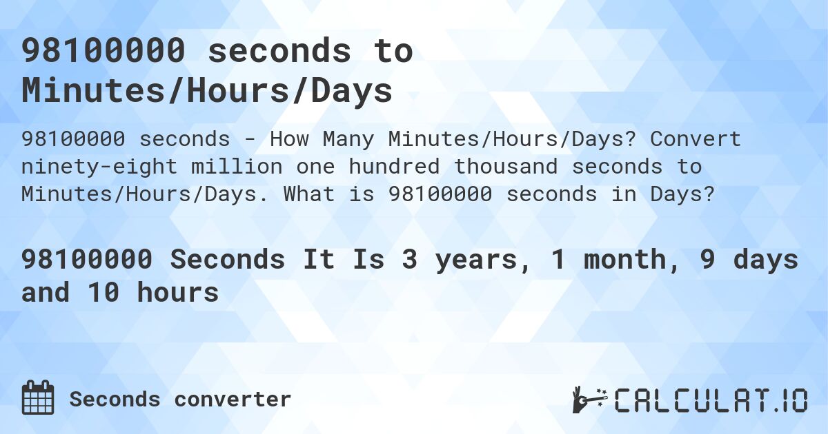 98100000 seconds to Minutes/Hours/Days. Convert ninety-eight million one hundred thousand seconds to Minutes/Hours/Days. What is 98100000 seconds in Days?