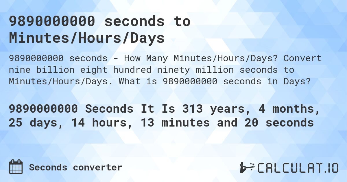 9890000000 seconds to Minutes/Hours/Days. Convert nine billion eight hundred ninety million seconds to Minutes/Hours/Days. What is 9890000000 seconds in Days?