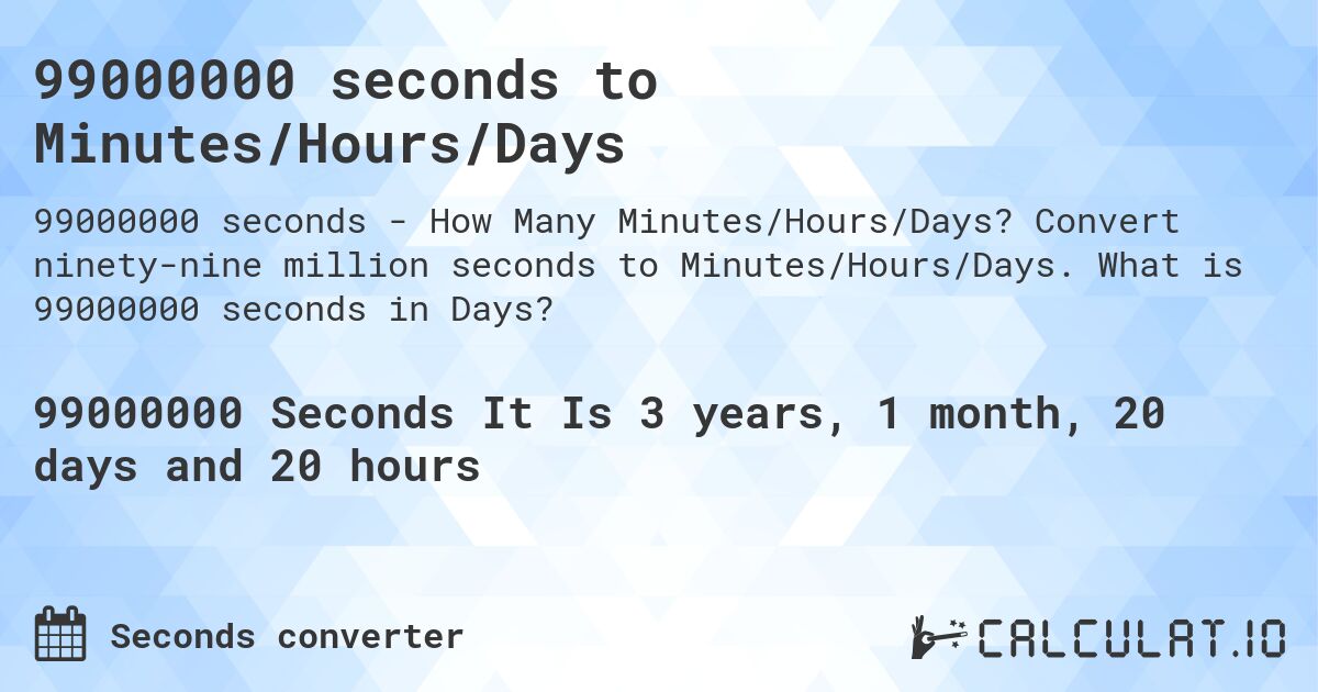99000000 seconds to Minutes/Hours/Days. Convert ninety-nine million seconds to Minutes/Hours/Days. What is 99000000 seconds in Days?
