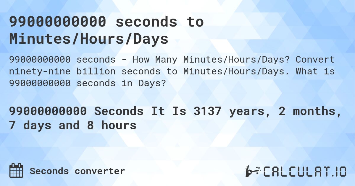 99000000000 seconds to Minutes/Hours/Days. Convert ninety-nine billion seconds to Minutes/Hours/Days. What is 99000000000 seconds in Days?
