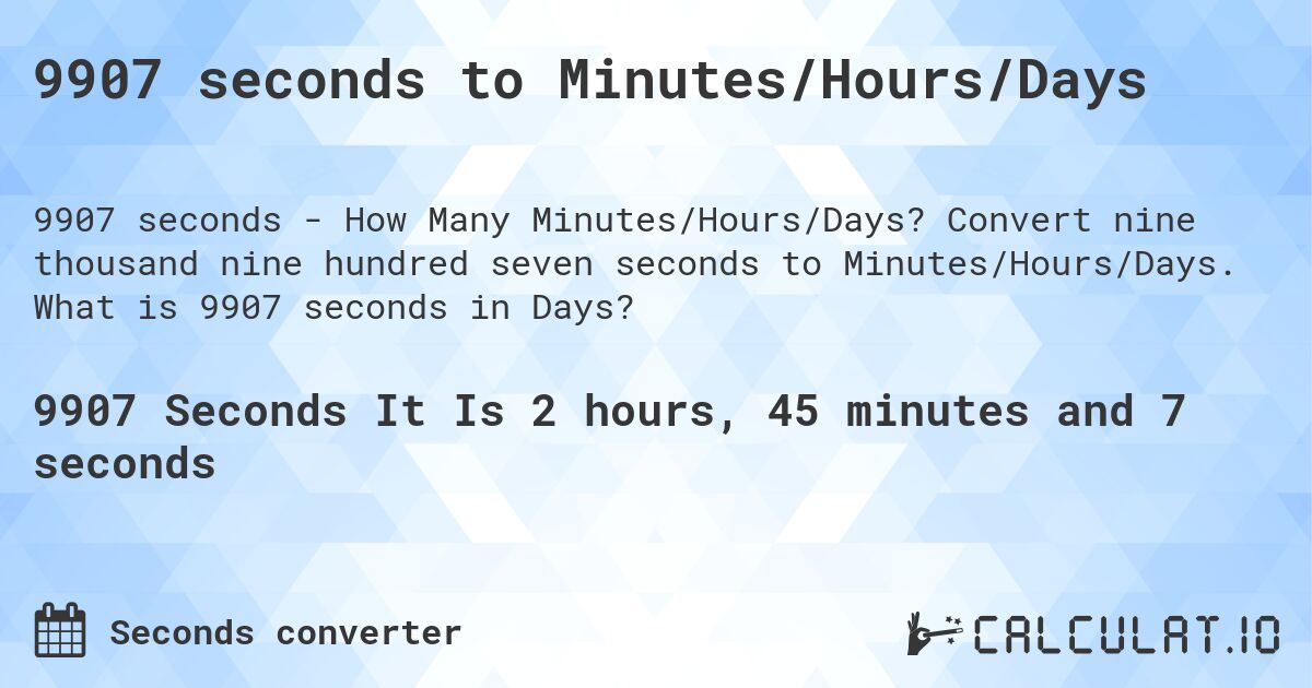 9907 seconds to Minutes/Hours/Days. Convert nine thousand nine hundred seven seconds to Minutes/Hours/Days. What is 9907 seconds in Days?