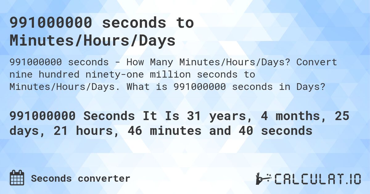 991000000 seconds to Minutes/Hours/Days. Convert nine hundred ninety-one million seconds to Minutes/Hours/Days. What is 991000000 seconds in Days?